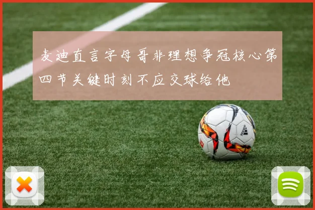 麦迪直言字母哥非理想争冠核心第四节关键时刻不应交球给他