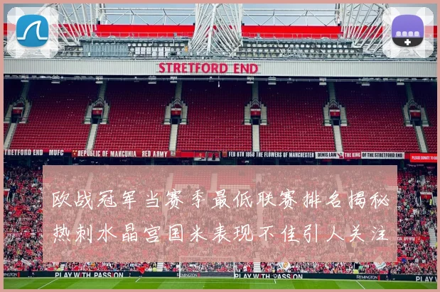欧战冠军当赛季最低联赛排名揭秘热刺水晶宫国米表现不佳引人关注