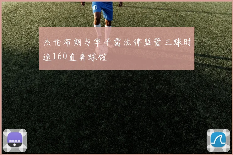 杰伦布朗与华子需法律监管三球时速160直奔球馆