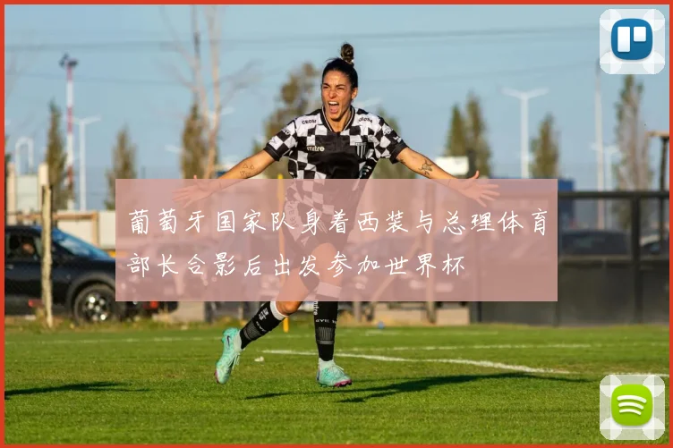 葡萄牙国家队身着西装与总理体育部长合影后出发参加世界杯