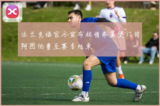 法兰克福官方宣布租借弗莱堡门将阿图伯鲁至赛季结束