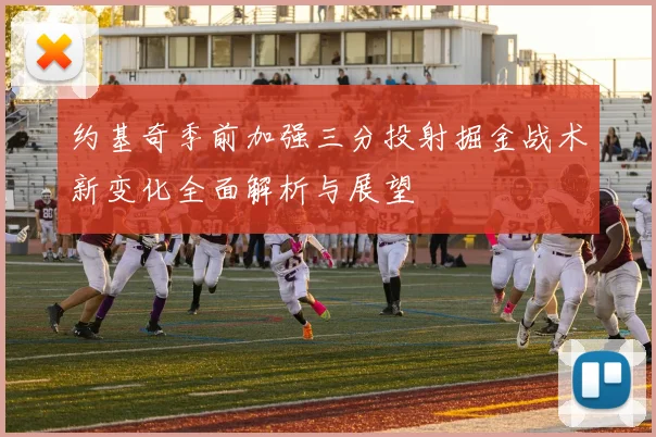 约基奇季前加强三分投射掘金战术新变化全面解析与展望